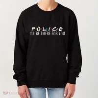 Police I'll Be There For You Women's Sweatshirt thumb 0