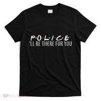 Police I'll Be There For You T-Shirt thumb 0