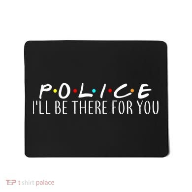 Police I'll Be There For You Mousepad