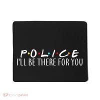 Police I'll Be There For You Mousepad thumb 0