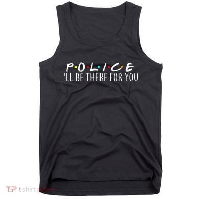 Police I'll Be There For You Tank Top