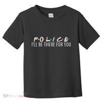 Police I'll Be There For You Toddler T-Shirt thumb 0