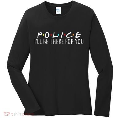 Police I'll Be There For You Women's Long Sleeve Shirt