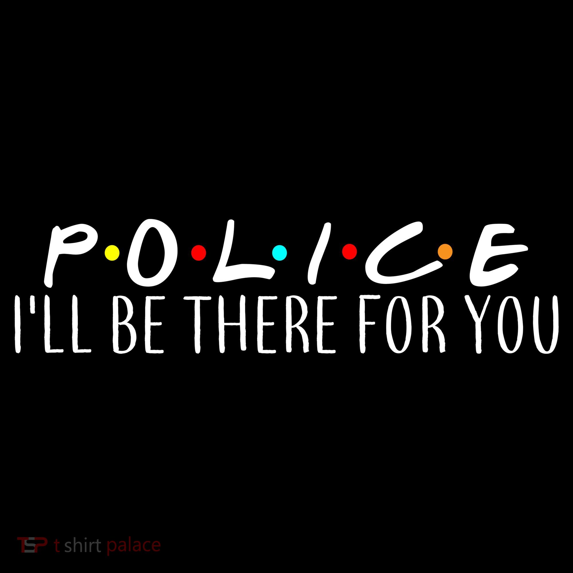 Police I'll Be There For You Women's T-Shirt