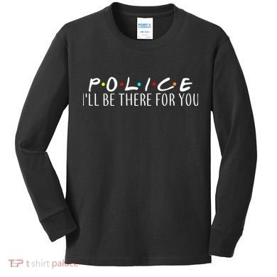 Police I'll Be There For You Kids Long Sleeve Shirt