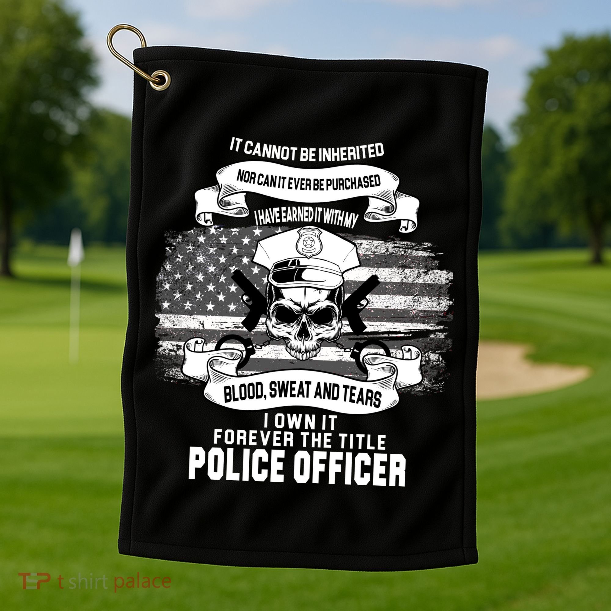 Police Officer Earned It Sweat Blood Tears Golf Towel