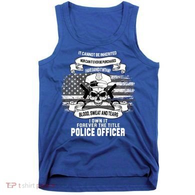 Police Officer Earned It Sweat Blood Tears Tank Top