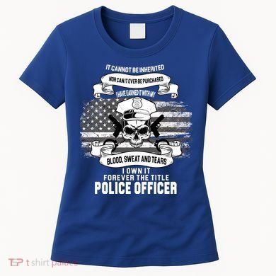 Police Officer Earned It Sweat Blood Tears Women's T-Shirt