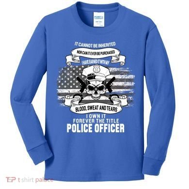 Police Officer Earned It Sweat Blood Tears Kids Long Sleeve Shirt