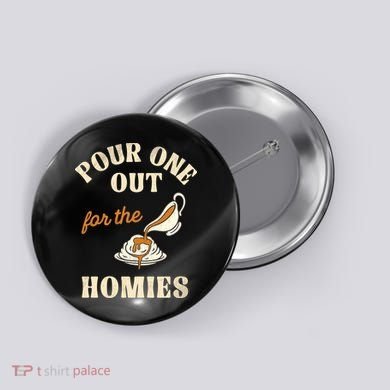 Pour One Out For The Homies Button