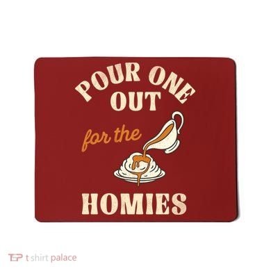 Pour One Out For The Homies Mousepad