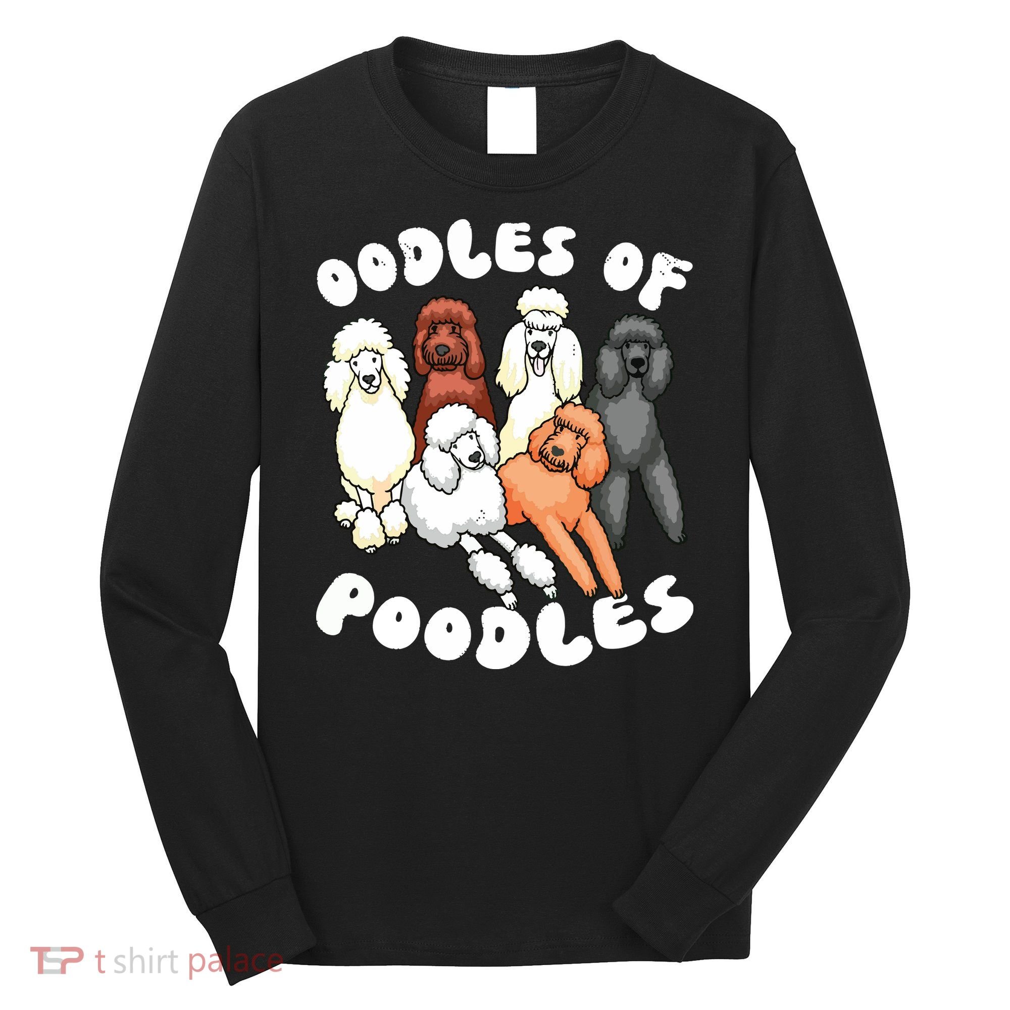 Poodle Oodles Of Poodles Poodle Lover Long Sleeve Shirt