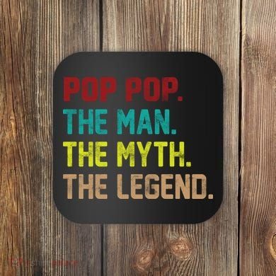 Pop Pop The Man The Myth The Legend Coaster