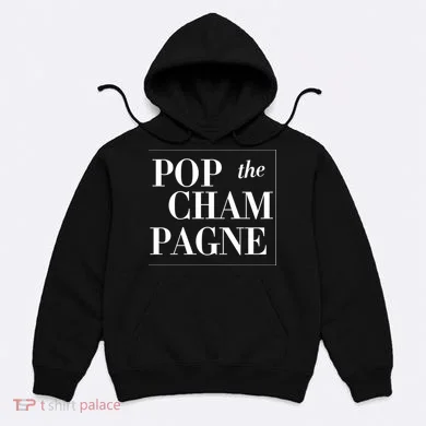 Pop The Champagne  Hoodie