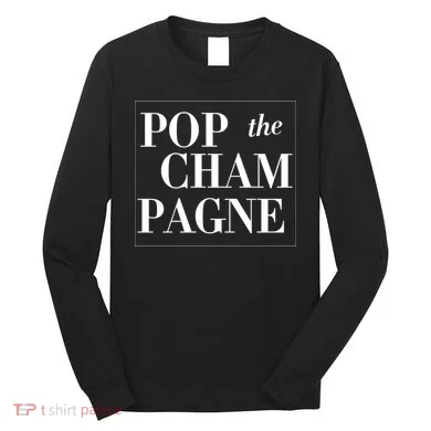 Pop The Champagne  Long Sleeve Shirt