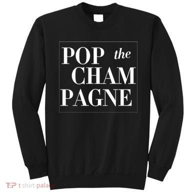 Pop The Champagne  Sweatshirt
