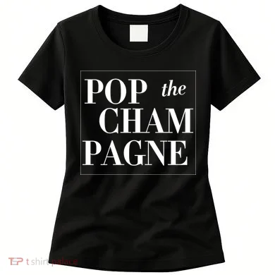 Pop The Champagne Women's T-Shirt
