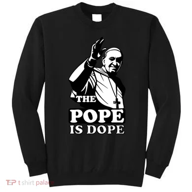 Pope Francis: The Pope Is Dope Sweatshirt
