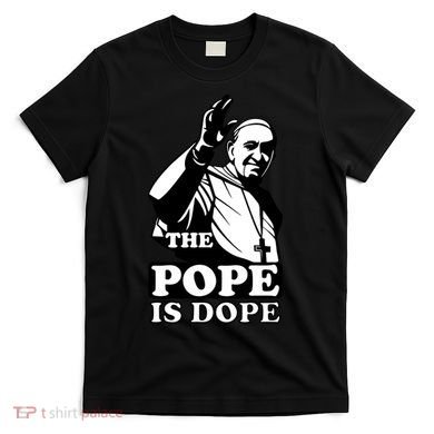 Pope Francis: The Pope Is Dope T-Shirt