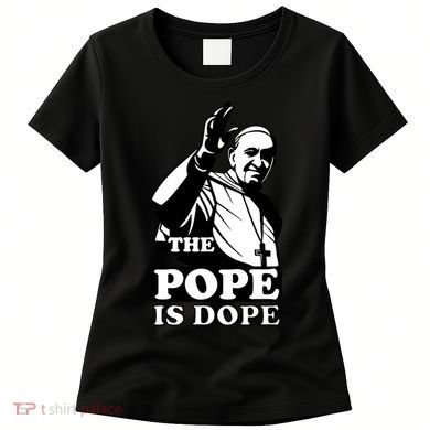Pope Francis: The Pope Is Dope Women's T-Shirt