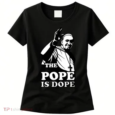 Pope Francis: The Pope Is Dope Women's T-Shirt