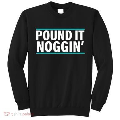 Pound It, Noggin' Funny Meme  Sweatshirt