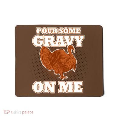 Pour Some Gravy On Me Mousepad