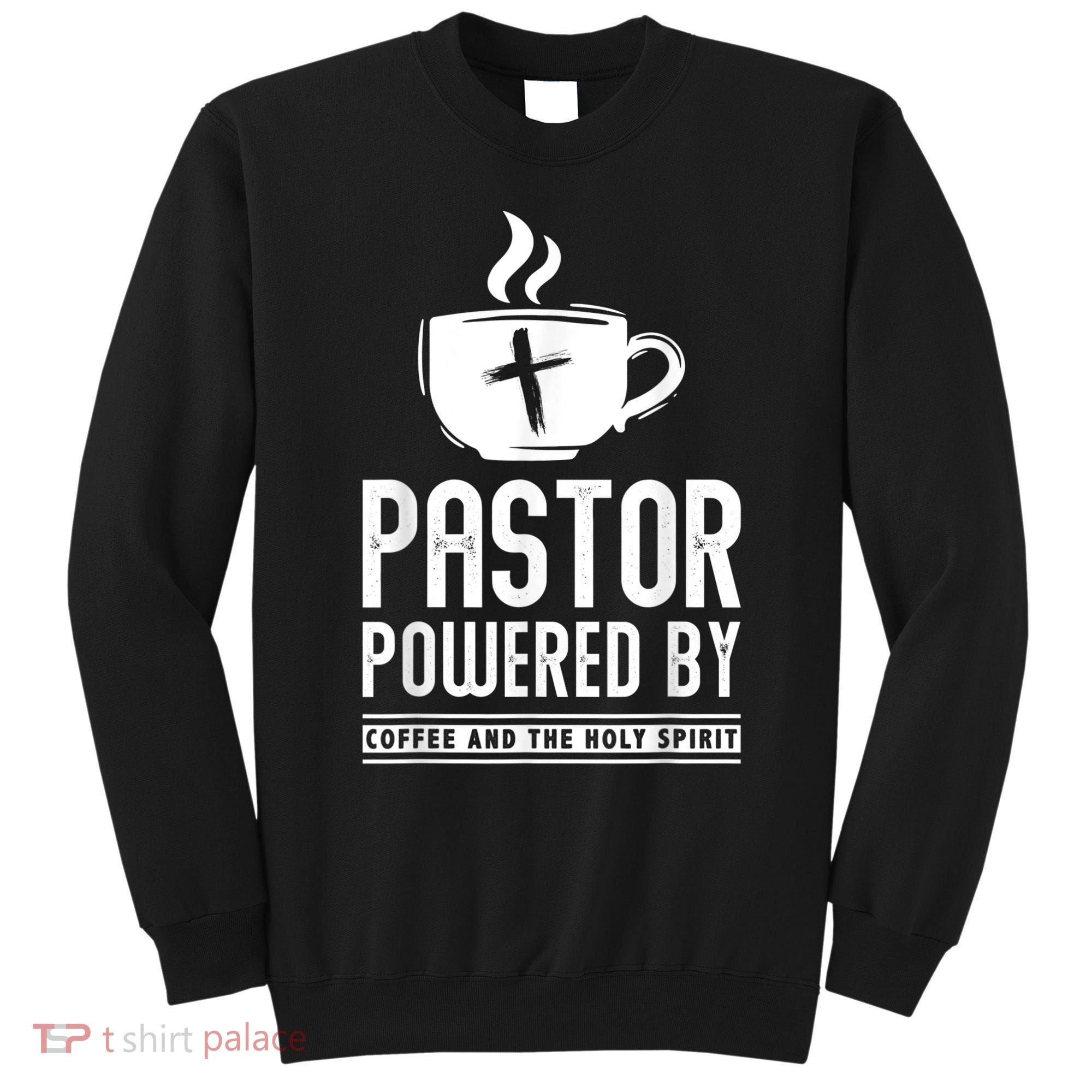 Pastor Powered Coffee And The Holy Spirit Funny Pastor Sweatshirt