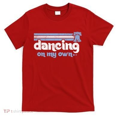 Philly Dancing On My Own Philadelphia Baseball T-Shirt