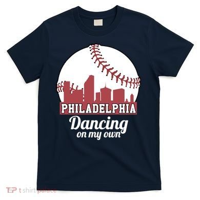 Phillies Philly Dancing On My Own Philadelphia Baseball T-Shirt