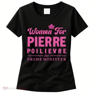 Pierre Poilievre For Prime Minister Women's T-Shirt