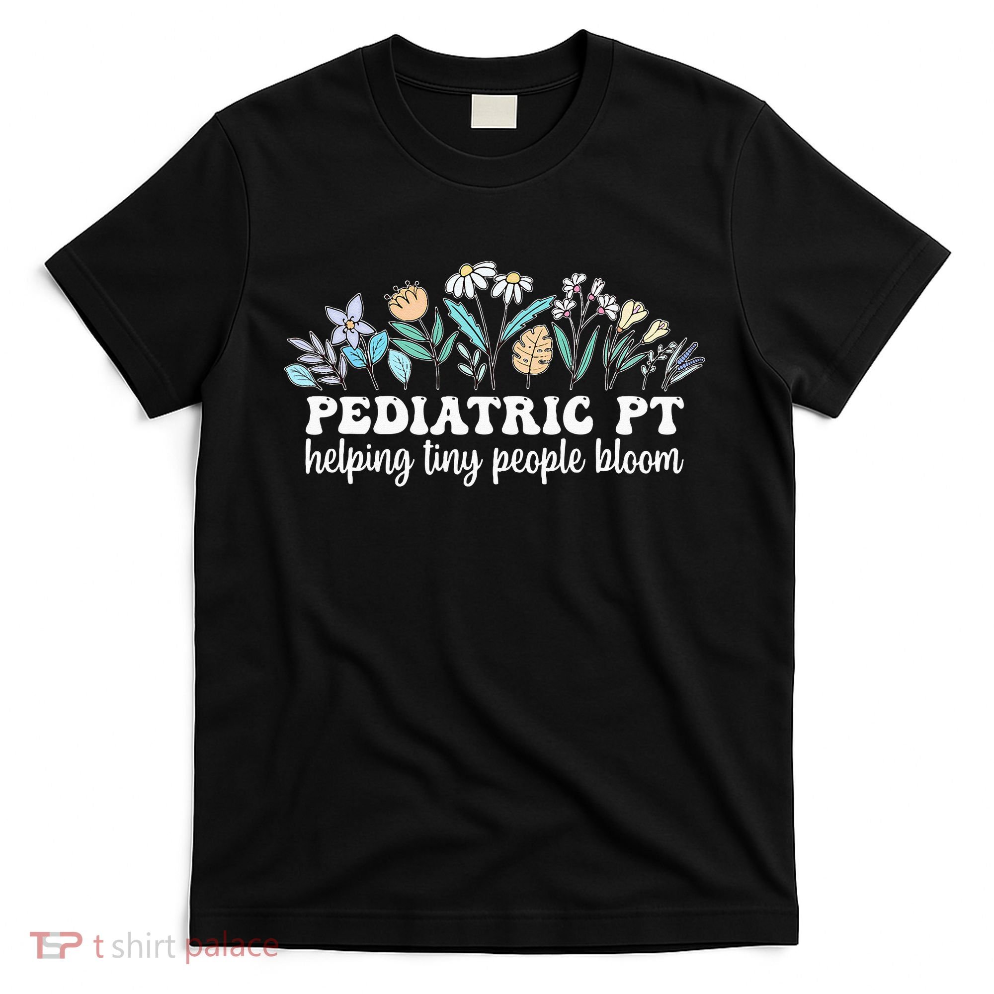 Pediatric PT Flowers Pediatric Physical Therapy T-Shirt