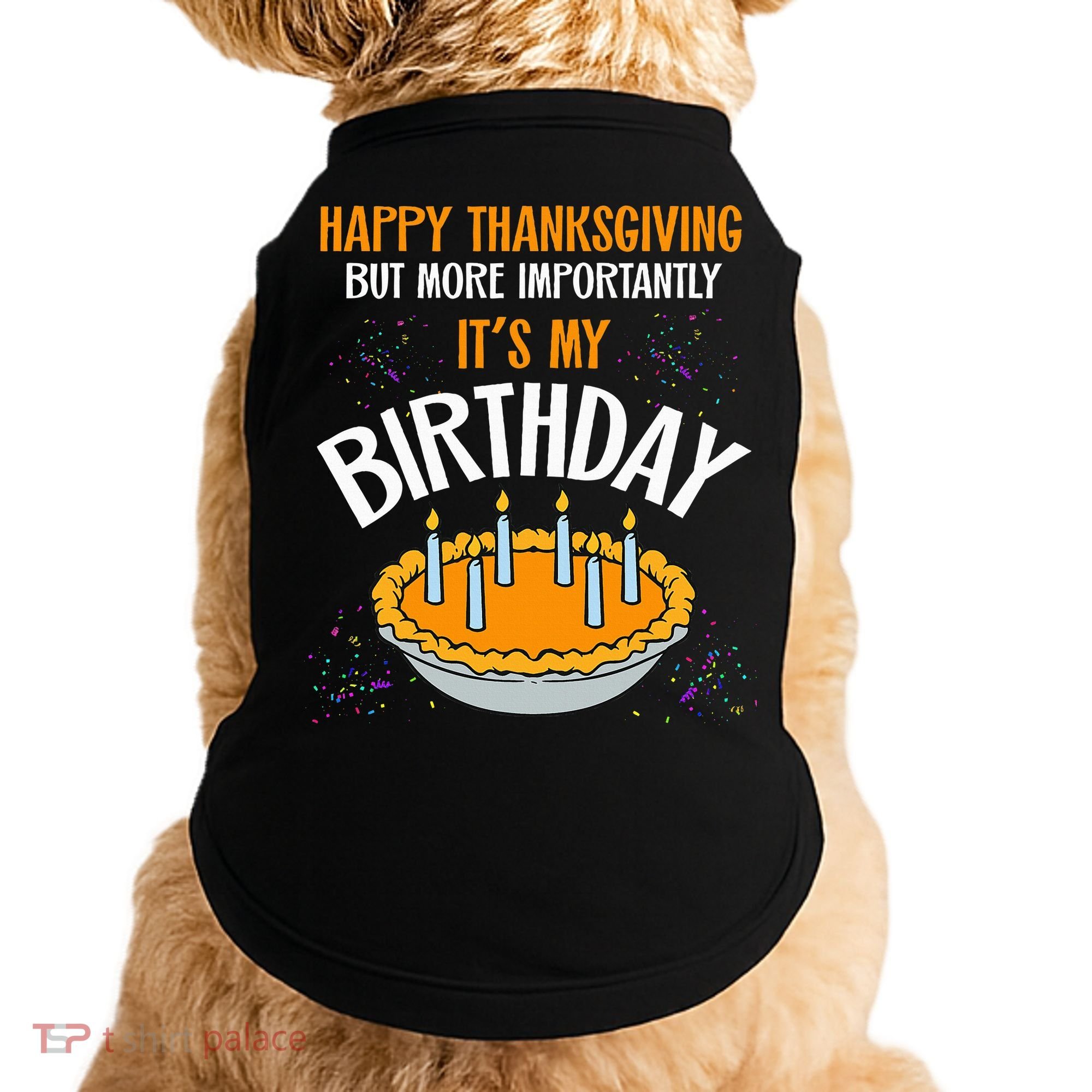  Pumpkin Pie Happy Thanksgiving It's My Birthday Doggie Tank
