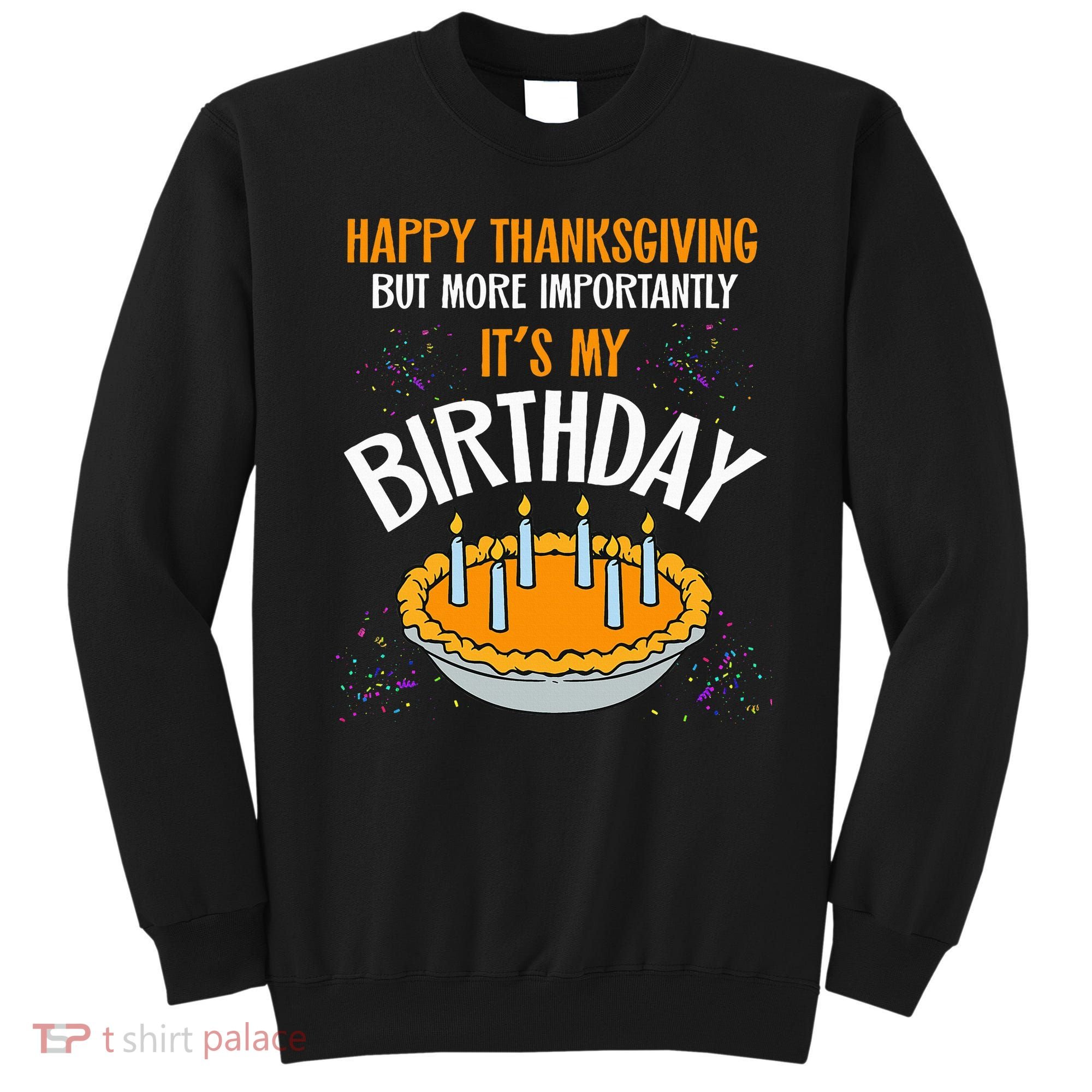  Pumpkin Pie Happy Thanksgiving It's My Birthday Sweatshirt
