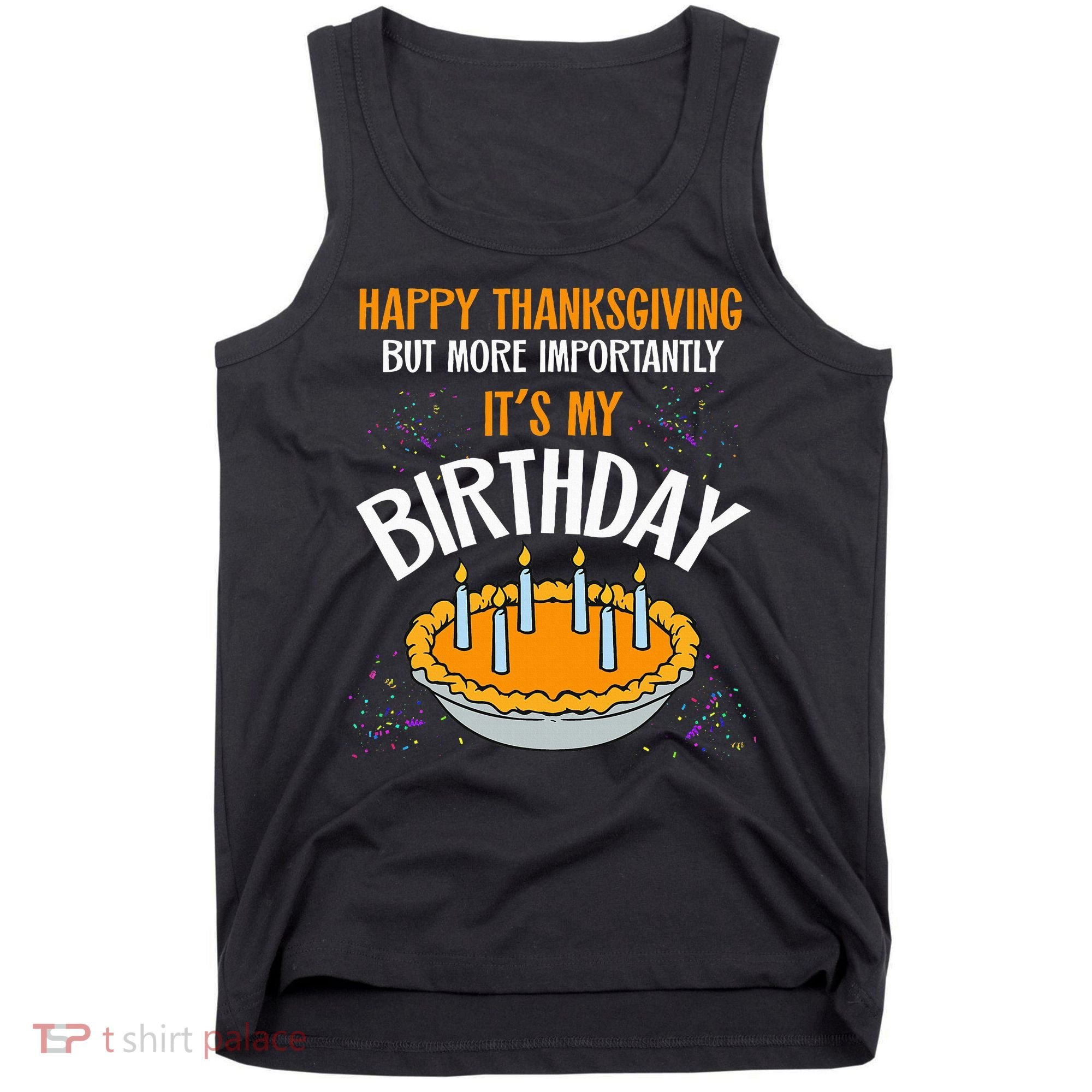  Pumpkin Pie Happy Thanksgiving It's My Birthday Tank Top