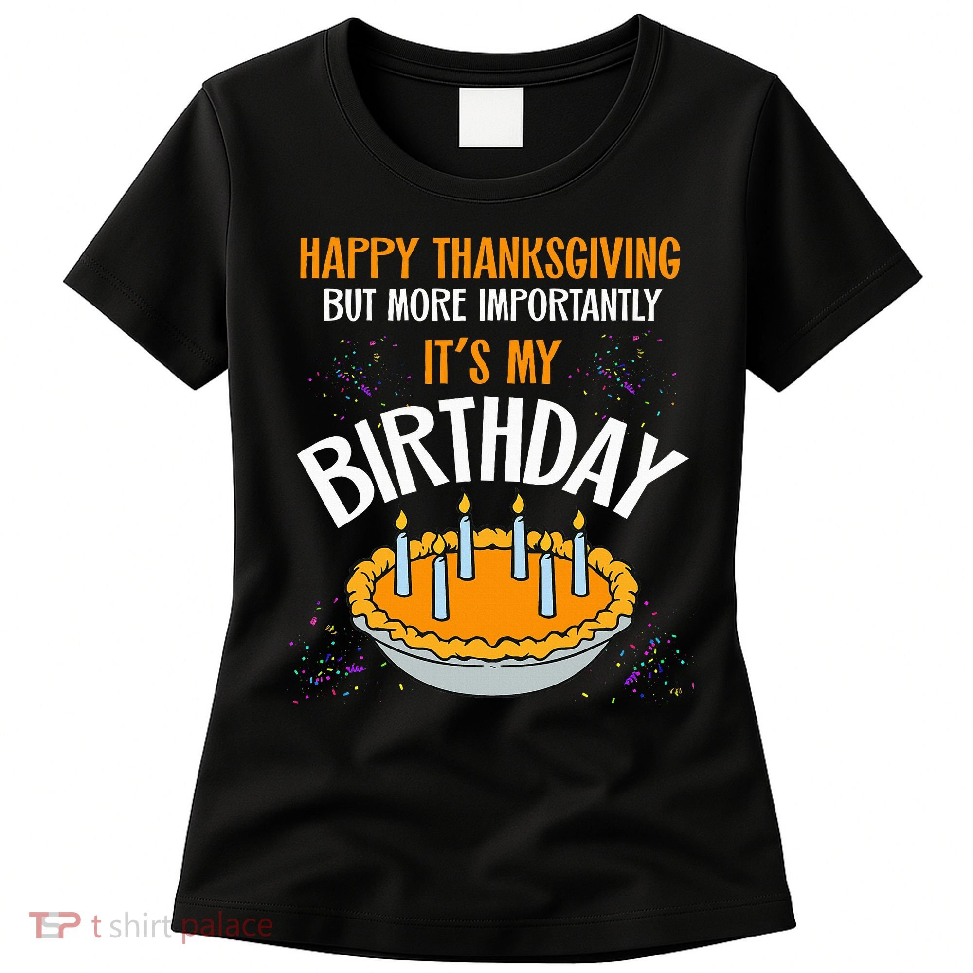  Pumpkin Pie Happy Thanksgiving It's My Birthday Women's T-Shirt
