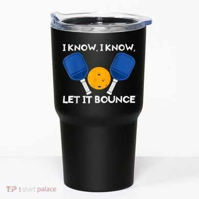 PicklBall Paddle I Know Let It Bounce Tumbler
