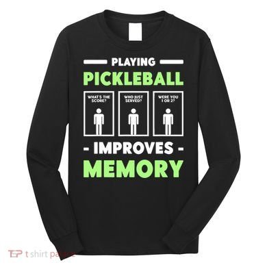 Playing Pickleball Improves Memory Dink Player TShirt Long Sleeve Shirt