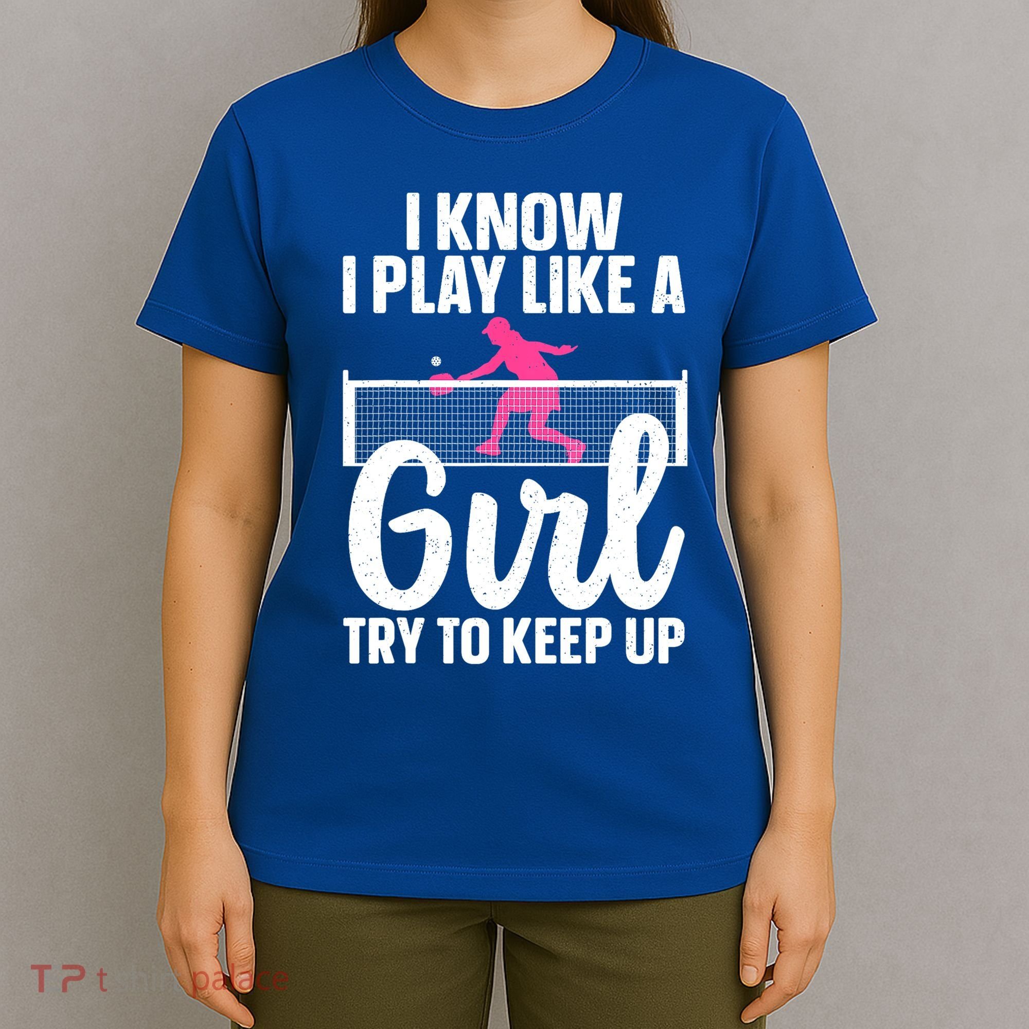 Pickleball Player I Know I Play Like A Girl Try To Keep Up Cool Pickleball Gift T-Shirt