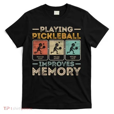 Playing Pickleball Improves Memory T-Shirt