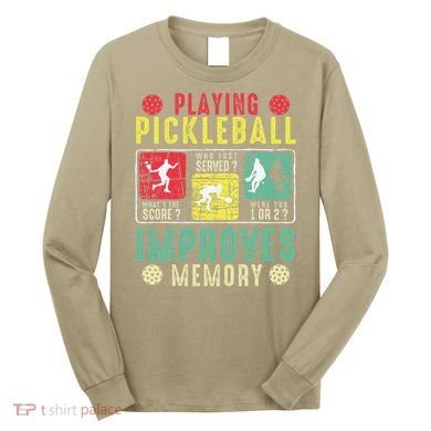 Playing Pickleball Improves Memory Funny Pickleball Design Long Sleeve Shirt