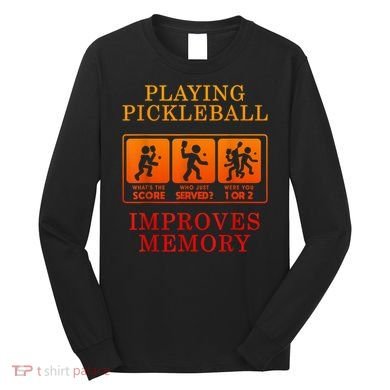 Playing Pickleball Improves Memory Love Pickleball Gift Long Sleeve Shirt