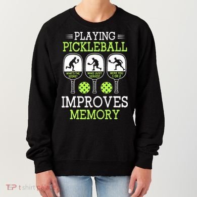 Playing Pickleball Improves Memory Pickleball Funny Women's Sweatshirt