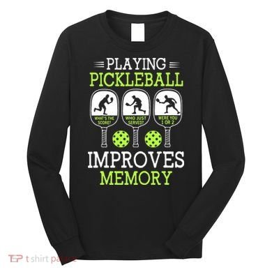 Playing Pickleball Improves Memory Pickleball Funny Long Sleeve Shirt