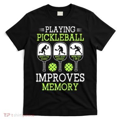 Playing Pickleball Improves Memory Pickleball Funny T-Shirt
