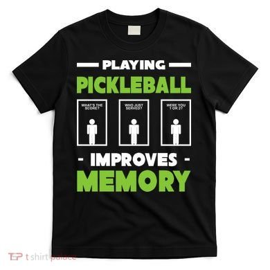 Playing Pickleball Improves Memory T-Shirt