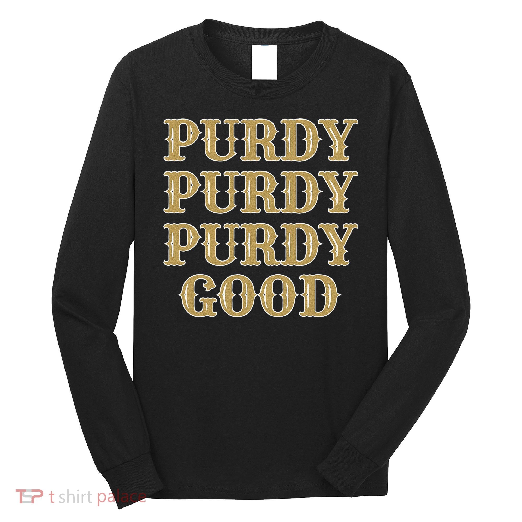 Purdy Purdy Purdy Good Football Quarterback Long Sleeve Shirt