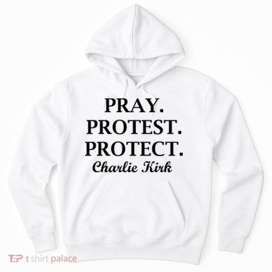 Pray Protest Protect Charlie Kirk Hoodie