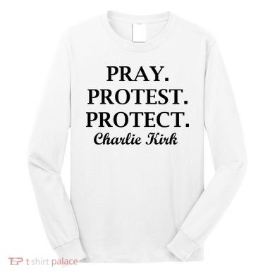 Pray Protest Protect Charlie Kirk Long Sleeve Shirt