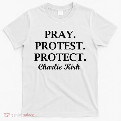 Pray Protest Protect Charlie Kirk T-Shirt